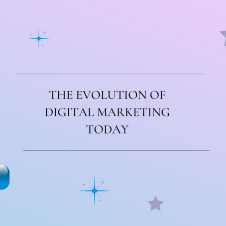 The Evolution of Digital Marketing Today