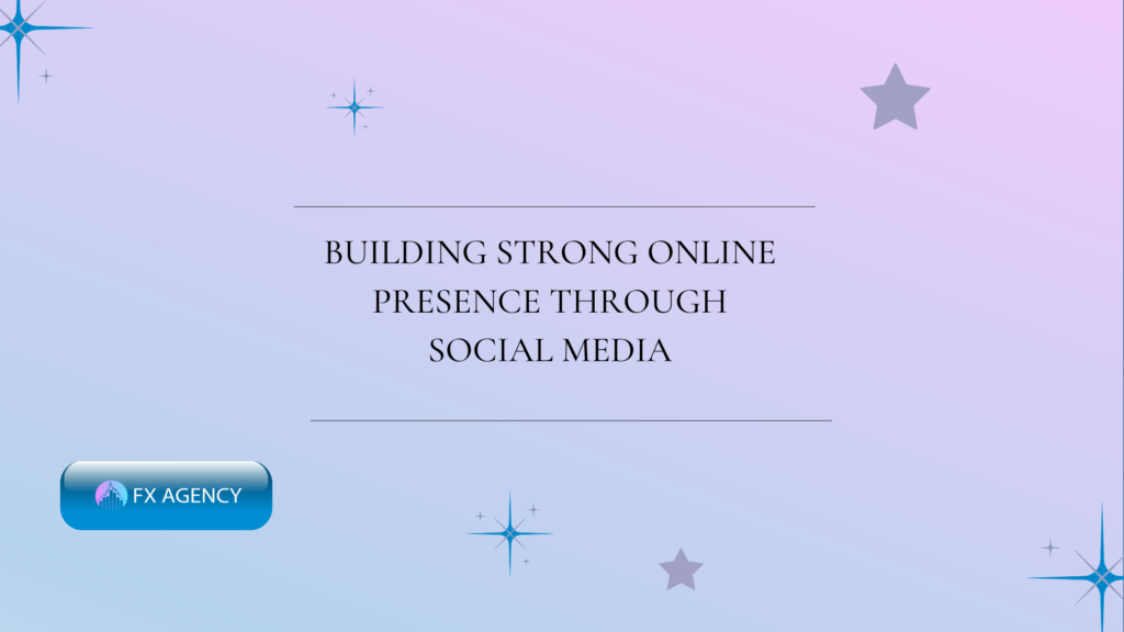 Building Strong Online Presence Through Social Media