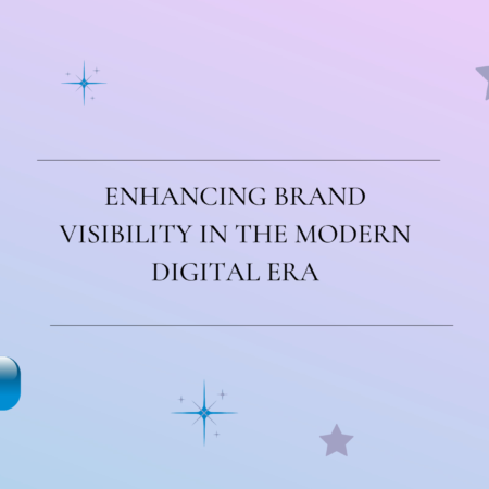 Enhancing Brand Visibility in the Modern Digital Era