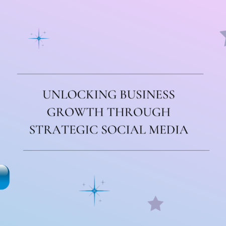 Unlocking Business Growth Through Strategic Social Media