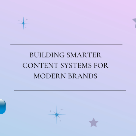 Building Smarter Content Systems for Modern Brands