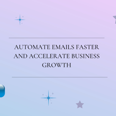 Automate Emails Faster and Accelerate Business Growth