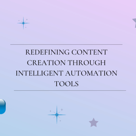 Redefining Content Creation Through Intelligent Automation Tools