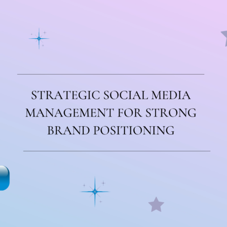 Strategic Social Media Management for Strong Brand Positioning